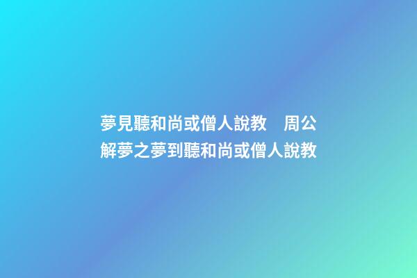 夢見聽和尚或僧人說教　周公解夢之夢到聽和尚或僧人說教